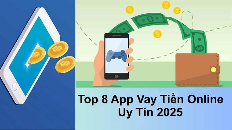 Top 8 ứng dụng vay tiền online uy tín năm 2025 với thủ tục nhanh và giải ngân tức thì