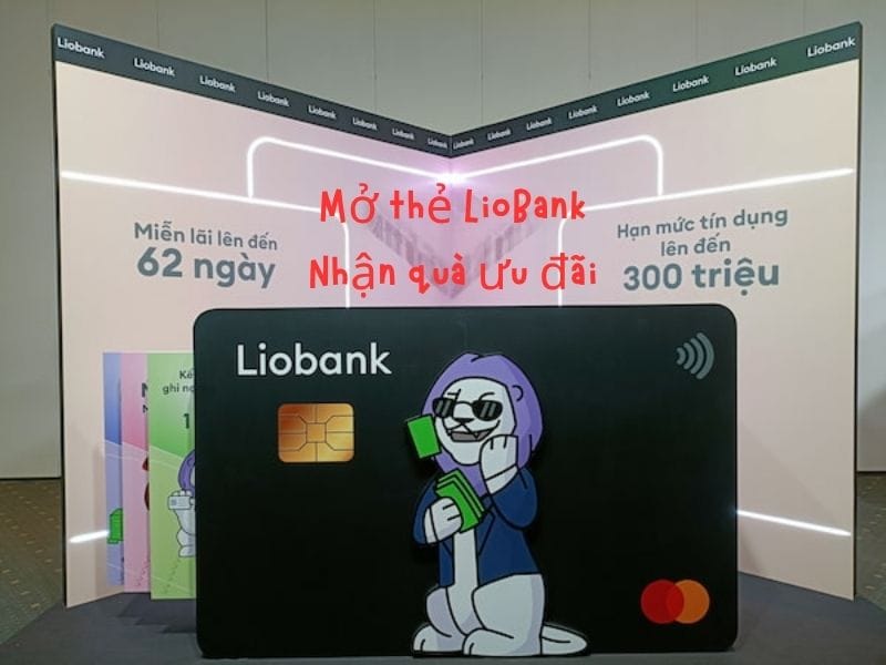 Mở thẻ tín dụng Liobank miễn phí dịch vụ, hạn mức 300 triệu, nhận quà ưu đãi hấp dẫn.